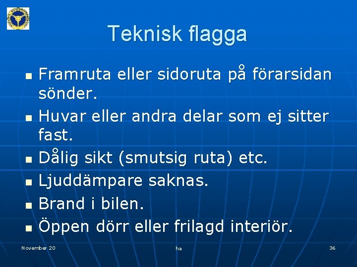 Teknisk flagga n n n Framruta eller sidoruta på förarsidan sönder. Huvar eller andra