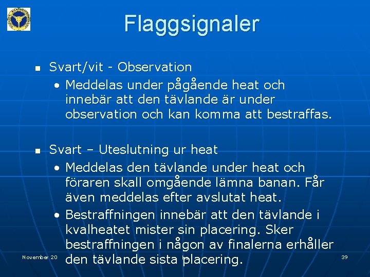 Flaggsignaler n Svart/vit - Observation • Meddelas under pågående heat och innebär att den