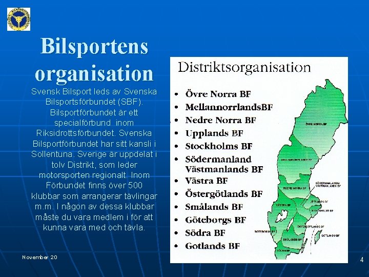 Bilsportens organisation Svensk Bilsport leds av Svenska Bilsportsförbundet (SBF). Bilsportförbundet är ett specialförbund inom