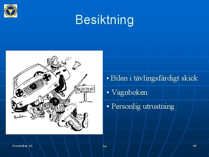 Besiktning • Bilen i tävlingsfärdigt skick • Vagnboken • Personlig utrustning November 20 ha