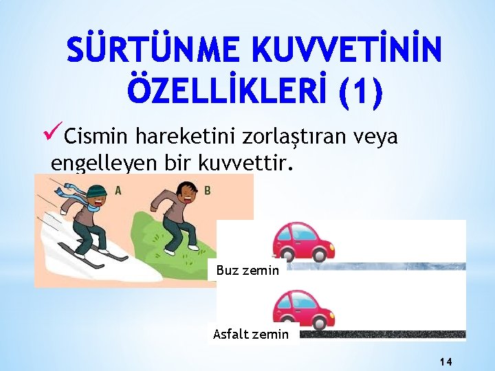 SÜRTÜNME KUVVETİNİN ÖZELLİKLERİ (1) üCismin hareketini zorlaştıran veya engelleyen bir kuvvettir. Buz zemin Asfalt