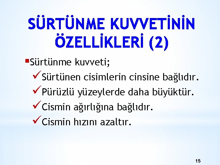 SÜRTÜNME KUVVETİNİN ÖZELLİKLERİ (2) §Sürtünme kuvveti; üSürtünen cisimlerin cinsine bağlıdır. üPürüzlü yüzeylerde daha büyüktür.