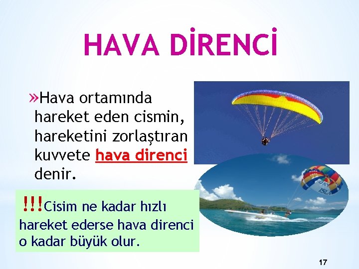 HAVA DİRENCİ » Hava ortamında hareket eden cismin, hareketini zorlaştıran kuvvete hava direnci denir.