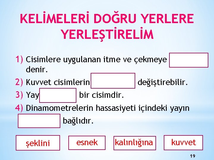 KELİMELERİ DOĞRU YERLERE YERLEŞTİRELİM 1) Cisimlere uygulanan itme ve çekmeye denir. 2) Kuvvet cisimlerin