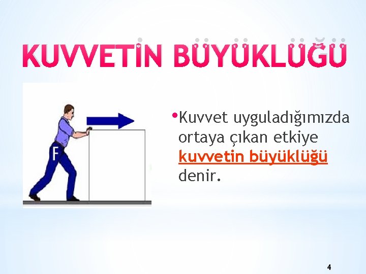 KUVVETİN BÜYÜKLÜĞÜ • Kuvvet uyguladığımızda ortaya çıkan etkiye kuvvetin büyüklüğü denir. 4 