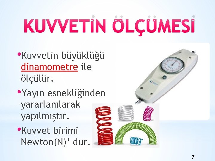 KUVVETİN ÖLÇÜMESİ • Kuvvetin büyüklüğü dinamometre ile ölçülür. • Yayın esnekliğinden yararlanılarak yapılmıştır. •