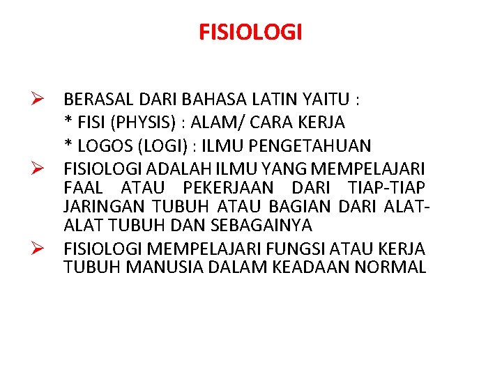 FISIOLOGI Ø BERASAL DARI BAHASA LATIN YAITU : * FISI (PHYSIS) : ALAM/ CARA