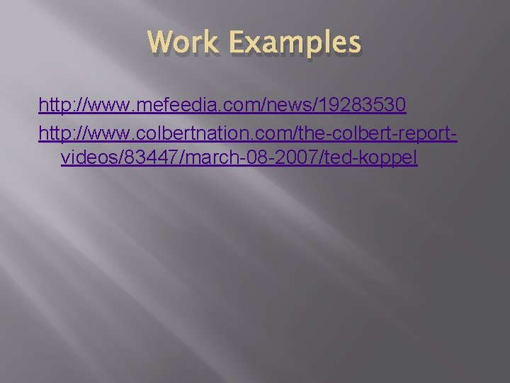 Work Examples http: //www. mefeedia. com/news/19283530 http: //www. colbertnation. com/the-colbert-reportvideos/83447/march-08 -2007/ted-koppel 