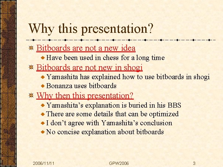 Why this presentation? Bitboards are not a new idea Have been used in chess