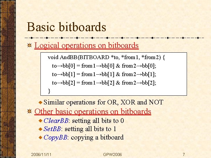 Basic bitboards Logical operations on bitboards void And. BB(BITBOARD *to, *from 1, *from 2)