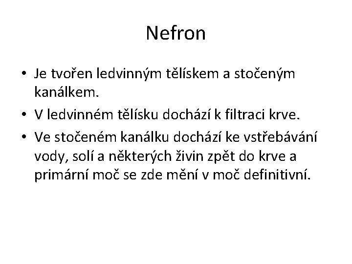 Nefron • Je tvořen ledvinným tělískem a stočeným kanálkem. • V ledvinném tělísku dochází