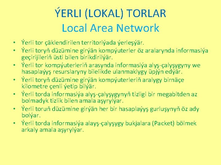 ÝERLI (LOKAL) TORLAR Local Area Network • Ýerli tor çäklendirilen territoriýada ýerleşýär. • Ýerli