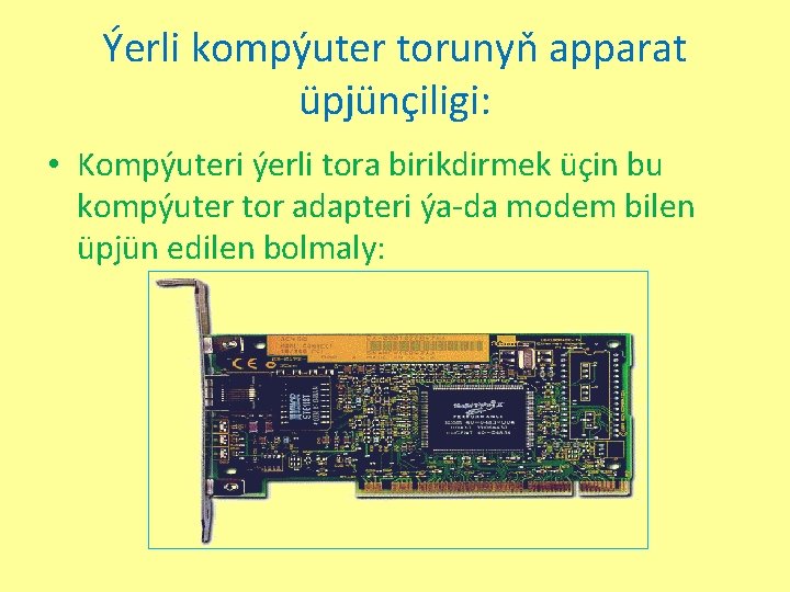 Ýerli kompýuter torunyň apparat üpjünçiligi: • Kompýuteri ýerli tora birikdirmek üçin bu kompýuter tor