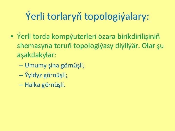 Ýerli torlaryň topologiýalary: • Ýerli torda kompýuterleri özara birikdirilişiniň shemasyna toruň topologiýasy diýilýär. Olar