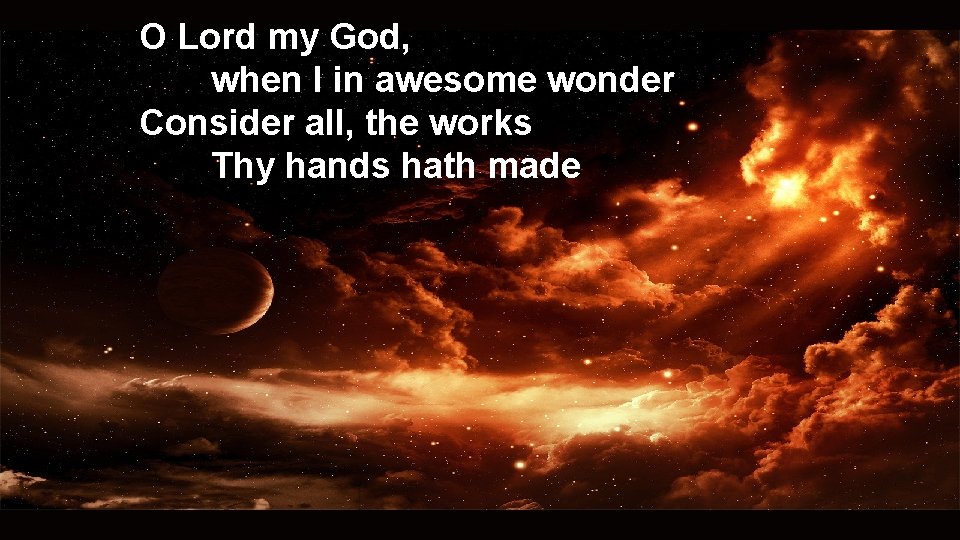 O Lord my God, when I in awesome wonder Consider all, the works Thy