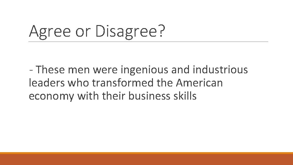 Agree or Disagree? - These men were ingenious and industrious leaders who transformed the