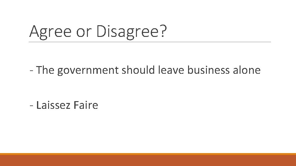 Agree or Disagree? - The government should leave business alone - Laissez Faire 