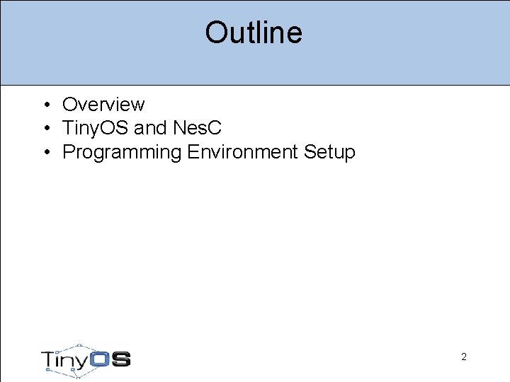 Outline • Overview • Tiny. OS and Nes. C • Programming Environment Setup 2