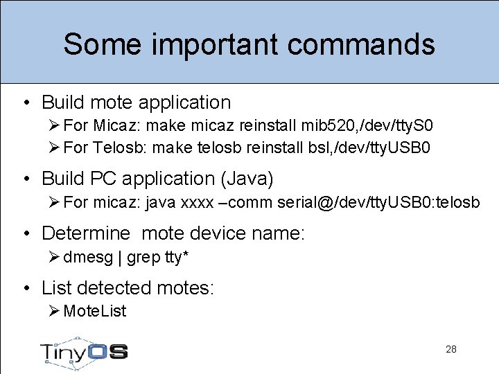 Some important commands • Build mote application Ø For Micaz: make micaz reinstall mib