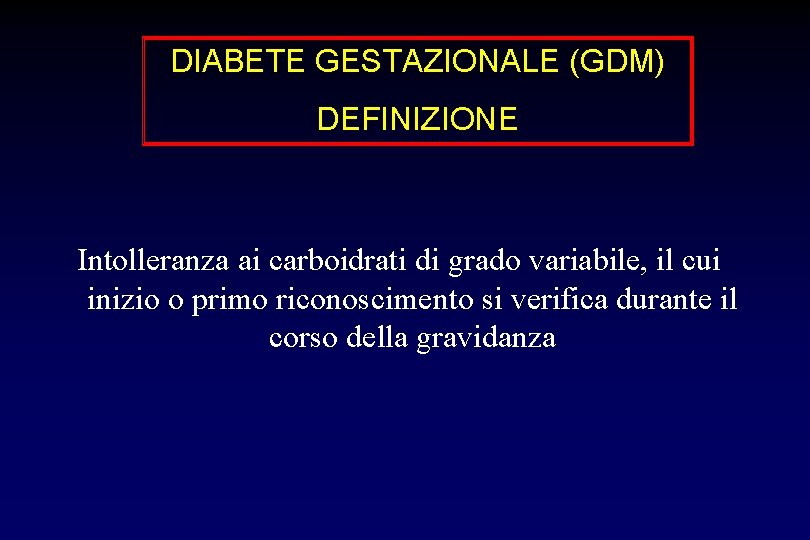 DIABETE GESTAZIONALE (GDM) DEFINIZIONE Intolleranza ai carboidrati di grado variabile, il cui inizio o