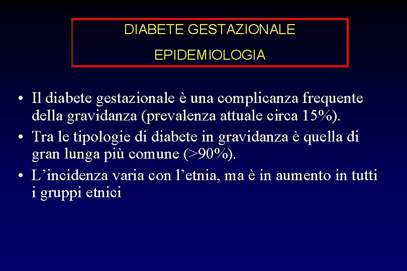 DIABETE GESTAZIONALE EPIDEMIOLOGIA • Il diabete gestazionale è una complicanza frequente della gravidanza (prevalenza