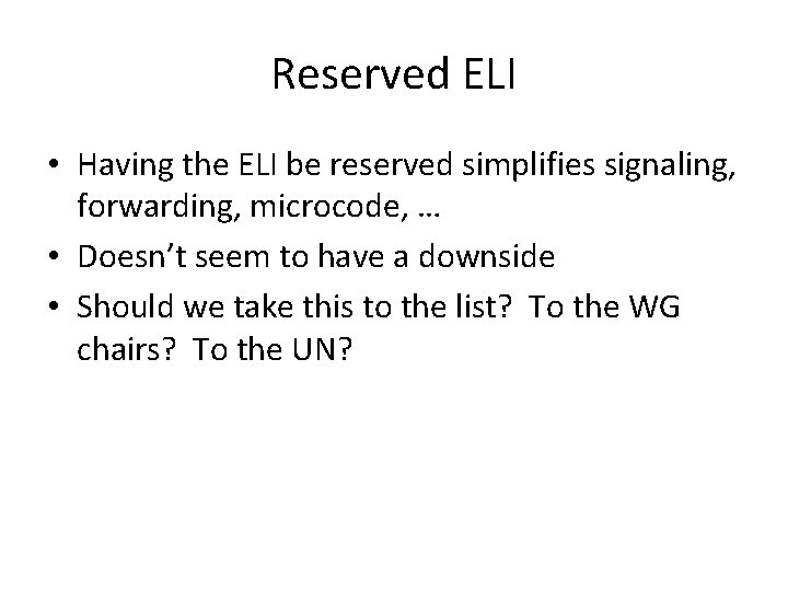 Reserved ELI • Having the ELI be reserved simplifies signaling, forwarding, microcode, … •