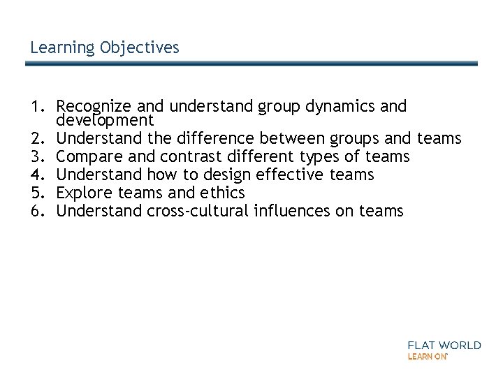 Learning Objectives 1. Recognize and understand group dynamics and development 2. Understand the difference