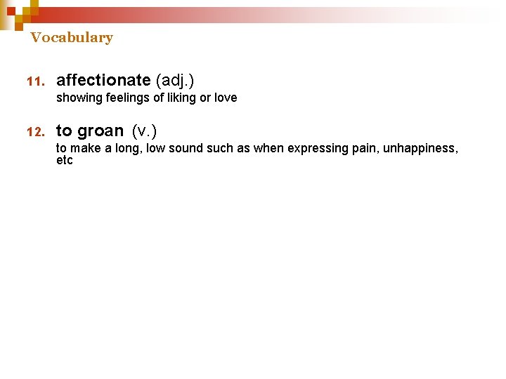 Vocabulary 11. affectionate (adj. ) showing feelings of liking or love 12. to groan