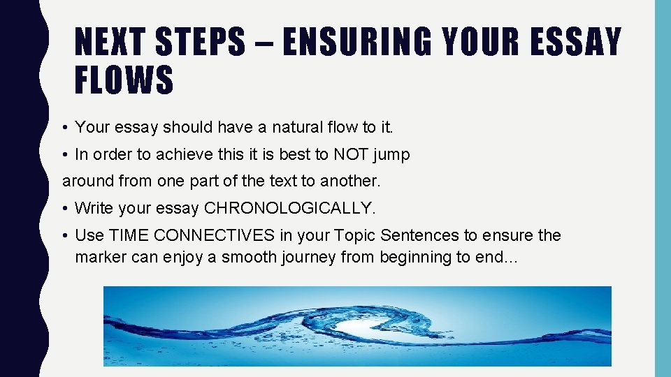 NEXT STEPS – ENSURING YOUR ESSAY FLOWS • Your essay should have a natural