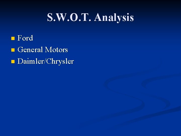 S. W. O. T. Analysis Ford n General Motors n Daimler/Chrysler n 