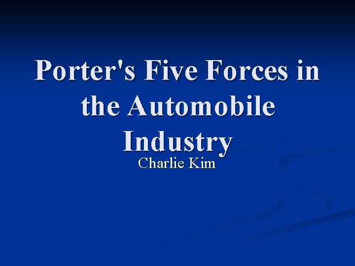 Porter's Five Forces in the Automobile Industry Charlie Kim 