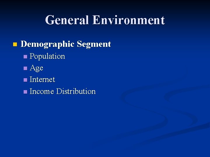 General Environment n Demographic Segment Population n Age n Internet n Income Distribution n