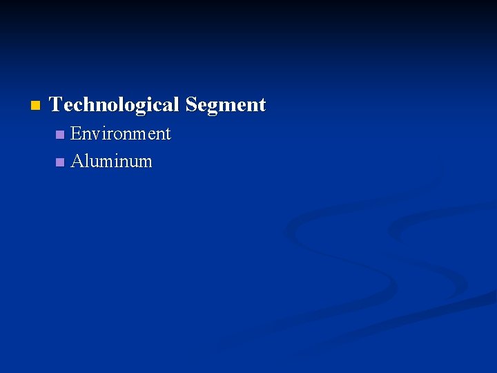 n Technological Segment Environment n Aluminum n 