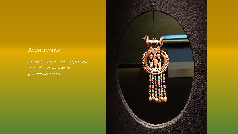 Boucle d’oreille Incrustée en or avec figure du Roi entre deux uraeus (cobras dressés).