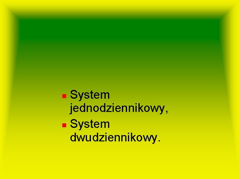 System jednodziennikowy, System dwudziennikowy. 