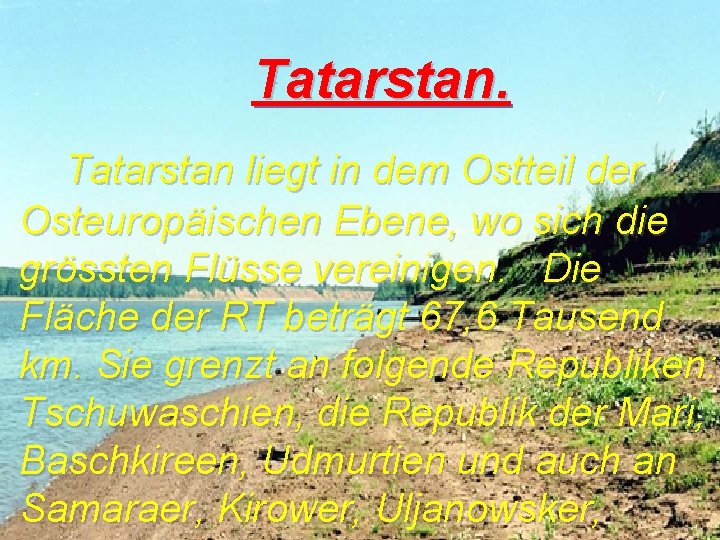 Tatarstan liegt in dem Ostteil der Osteuropäischen Ebene, wo sich die grössten Flüsse vereinigen.