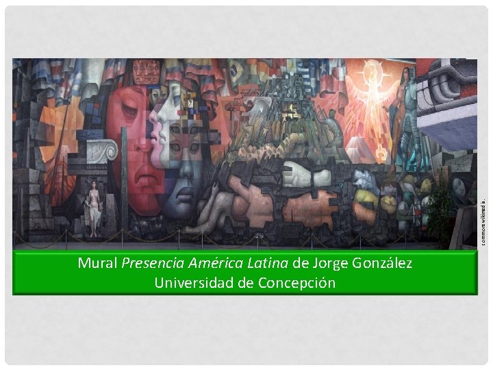 commonswikimedia. Mural Presencia América Latina de Jorge González Universidad de Concepción 