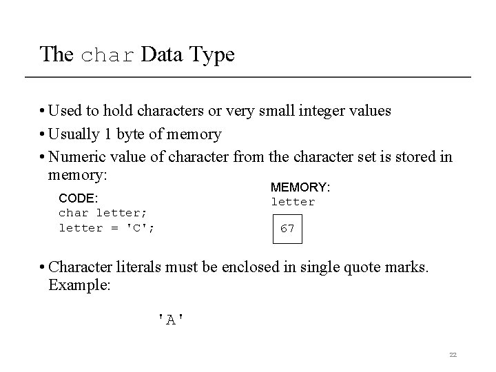 The char Data Type • Used to hold characters or very small integer values The char Data Type • Used to hold characters or very small integer values