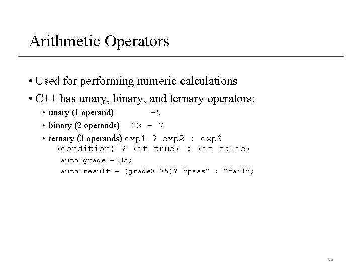 Arithmetic Operators • Used for performing numeric calculations • C++ has unary, binary, and Arithmetic Operators • Used for performing numeric calculations • C++ has unary, binary, and
