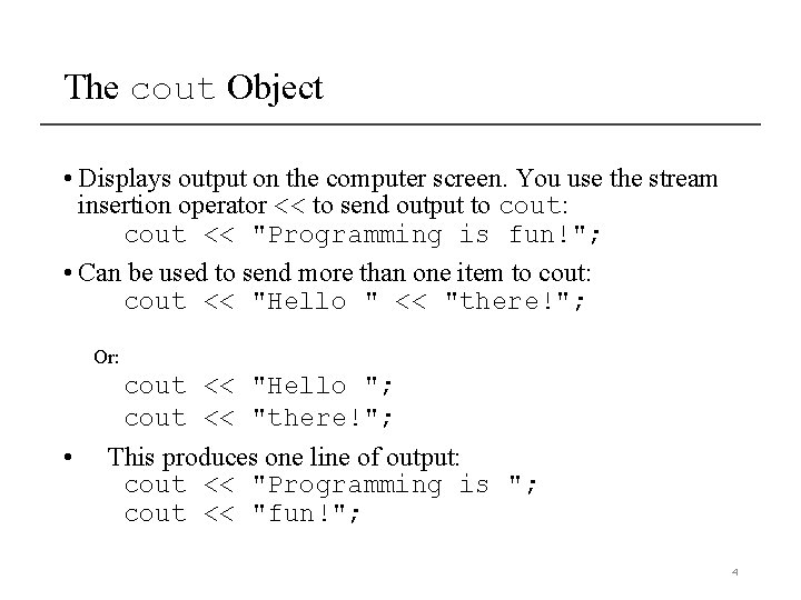 The cout Object • Displays output on the computer screen. You use the stream The cout Object • Displays output on the computer screen. You use the stream