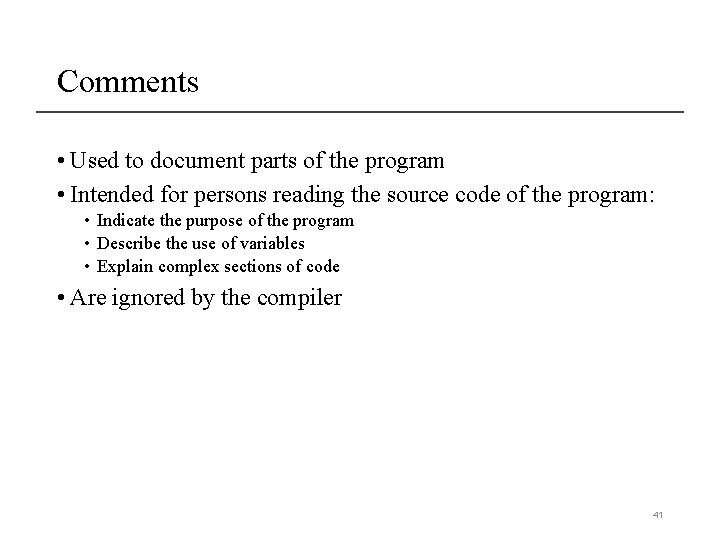Comments • Used to document parts of the program • Intended for persons reading Comments • Used to document parts of the program • Intended for persons reading