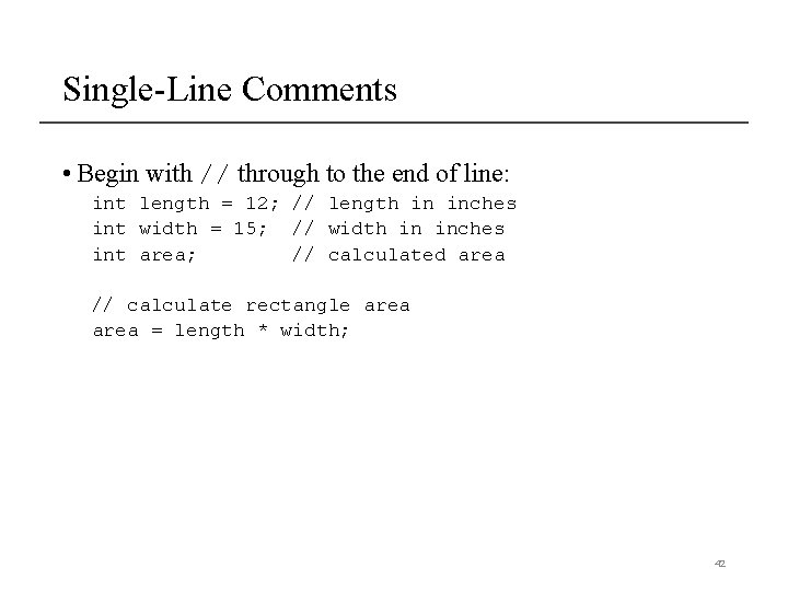 Single-Line Comments • Begin with // through to the end of line: int length Single-Line Comments • Begin with // through to the end of line: int length