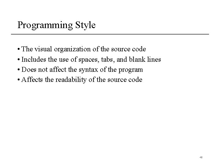 Programming Style • The visual organization of the source code • Includes the use Programming Style • The visual organization of the source code • Includes the use