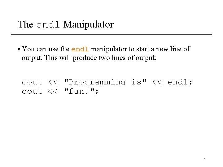 The endl Manipulator • You can use the endl manipulator to start a new The endl Manipulator • You can use the endl manipulator to start a new