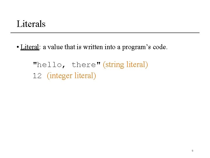 Literals • Literal: a value that is written into a program’s code. "hello, there" Literals • Literal: a value that is written into a program’s code. "hello, there"