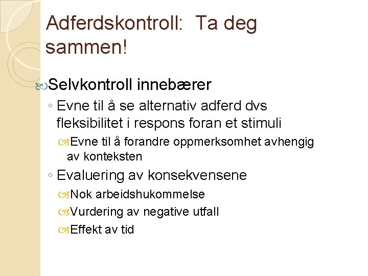 Adferdskontroll: Ta deg sammen! Selvkontroll innebærer ◦ Evne til å se alternativ adferd dvs