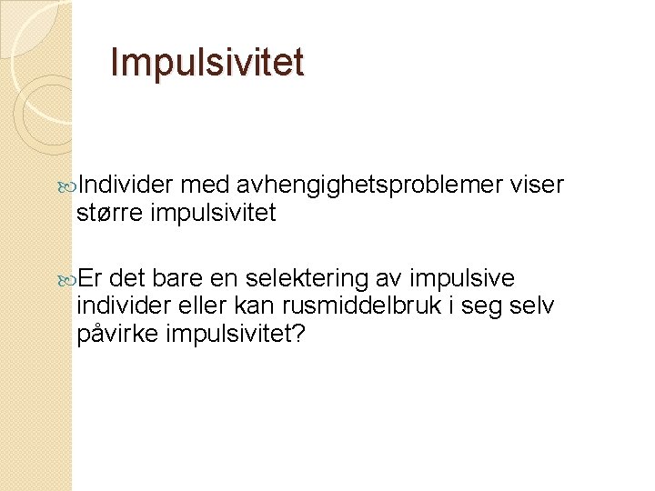 Impulsivitet Individer med avhengighetsproblemer viser større impulsivitet Er det bare en selektering av impulsive