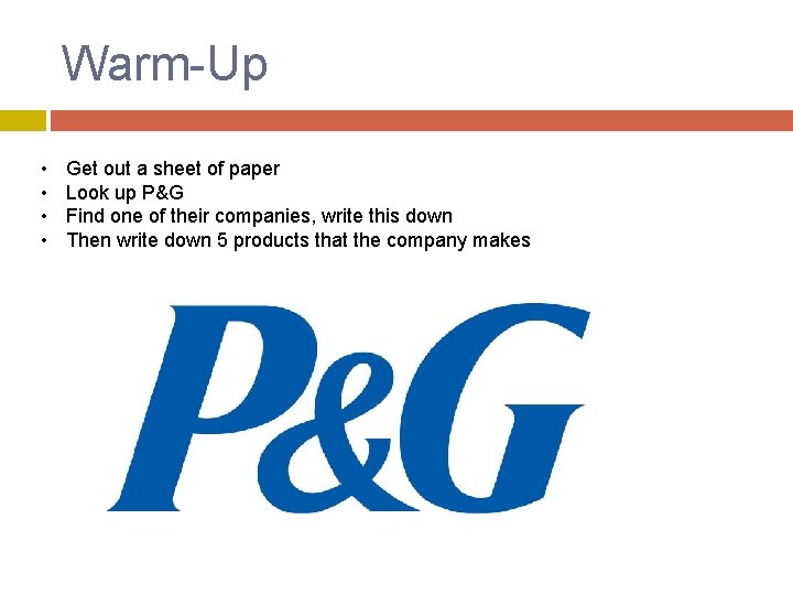 Warm-Up • • Get out a sheet of paper Look up P&G Find one