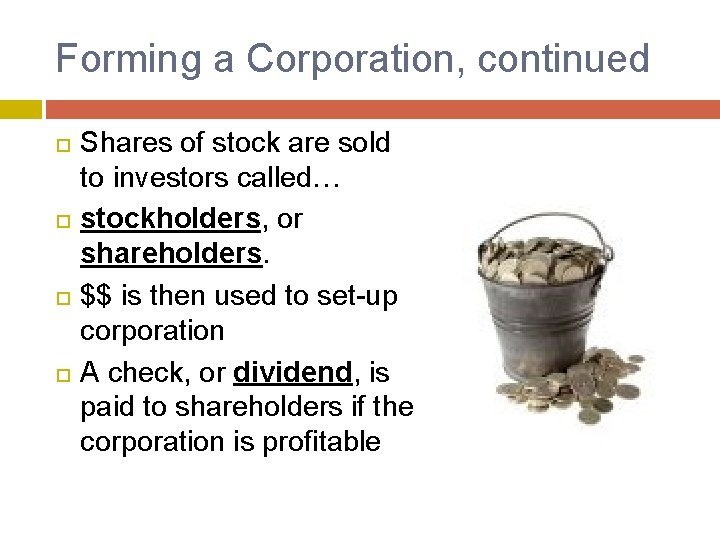 Forming a Corporation, continued Shares of stock are sold to investors called… stockholders, or