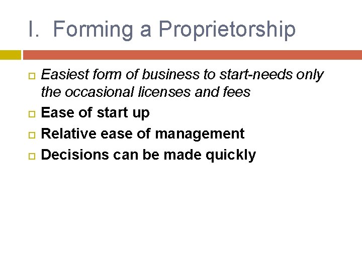 I. Forming a Proprietorship Easiest form of business to start-needs only the occasional licenses
